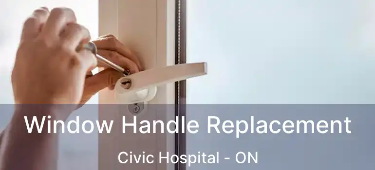  Window Handle Replacement Civic Hospital - ON