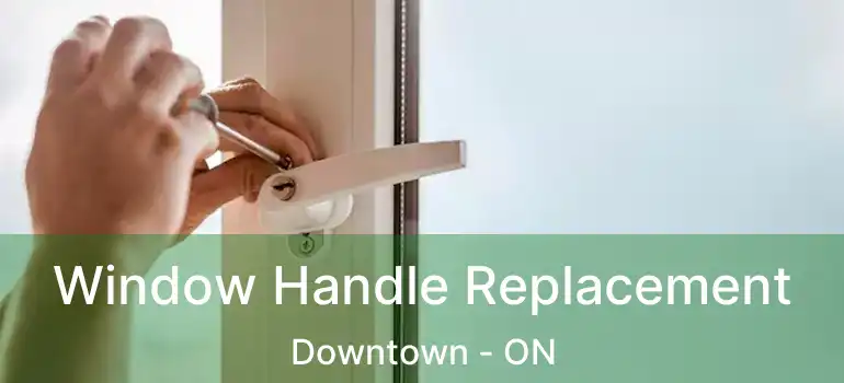  Window Handle Replacement Downtown - ON