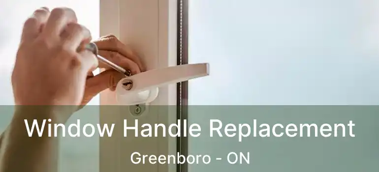  Window Handle Replacement Greenboro - ON