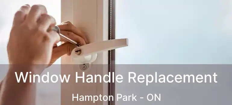  Window Handle Replacement Hampton Park - ON