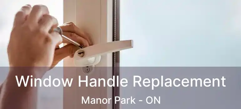  Window Handle Replacement Manor Park - ON