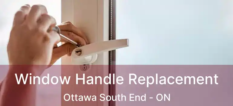  Window Handle Replacement Ottawa South End - ON