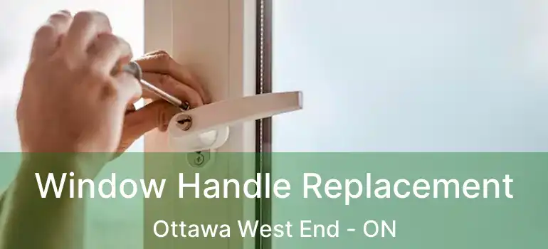  Window Handle Replacement Ottawa West End - ON