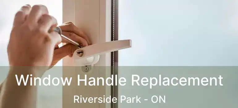  Window Handle Replacement Riverside Park - ON