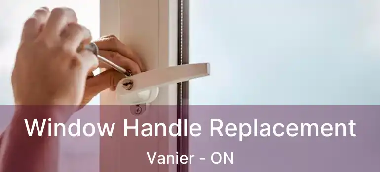  Window Handle Replacement Vanier - ON