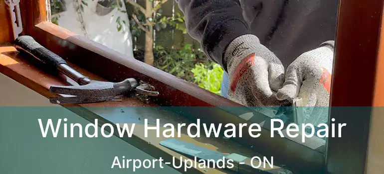  Window Hardware Repair Airport-Uplands - ON