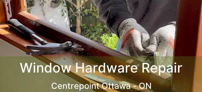  Window Hardware Repair Centrepoint Ottawa - ON