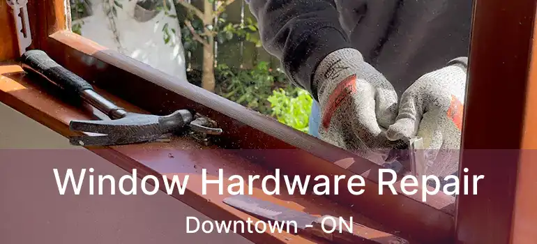  Window Hardware Repair Downtown - ON