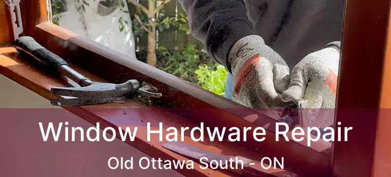  Window Hardware Repair Old Ottawa South - ON