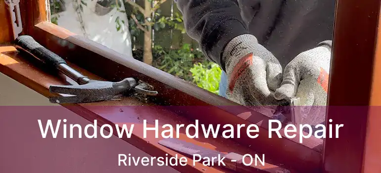  Window Hardware Repair Riverside Park - ON