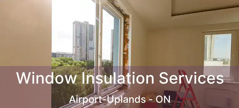  Window Insulation Services Airport-Uplands - ON