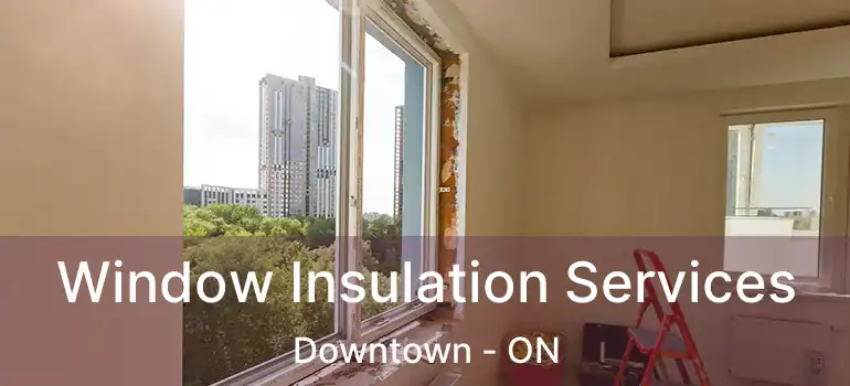  Window Insulation Services Downtown - ON