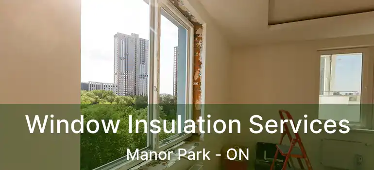  Window Insulation Services Manor Park - ON