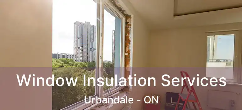  Window Insulation Services Urbandale - ON