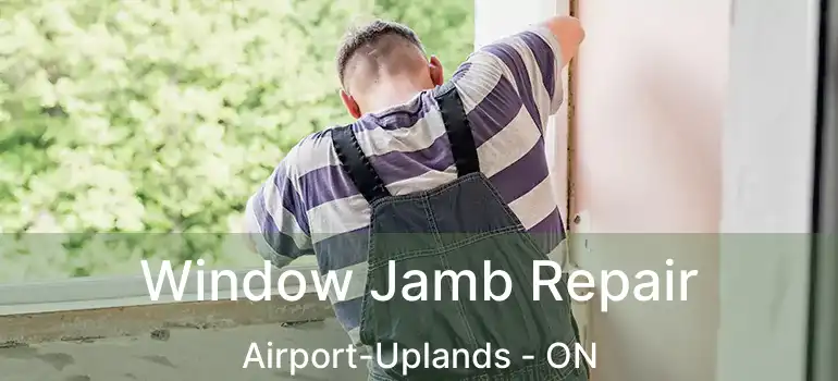  Window Jamb Repair Airport-Uplands - ON