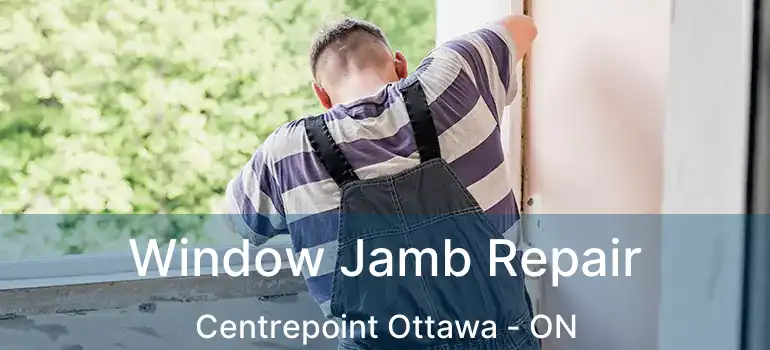  Window Jamb Repair Centrepoint Ottawa - ON