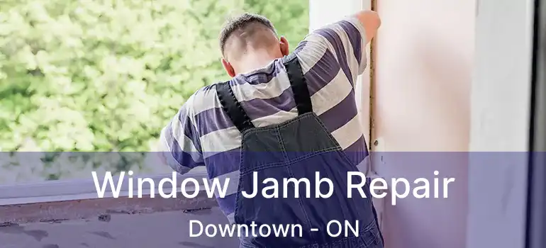  Window Jamb Repair Downtown - ON