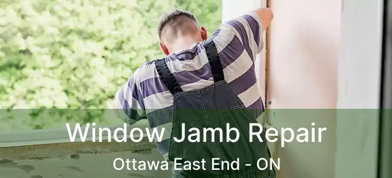  Window Jamb Repair Ottawa East End - ON