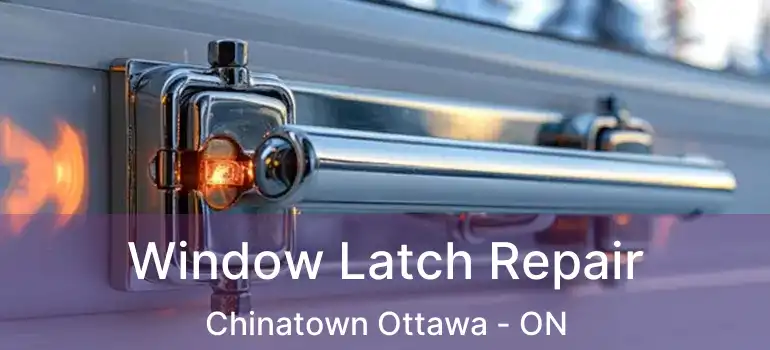  Window Latch Repair Chinatown Ottawa - ON