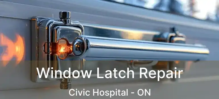  Window Latch Repair Civic Hospital - ON