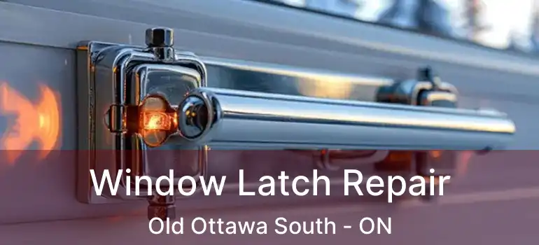  Window Latch Repair Old Ottawa South - ON