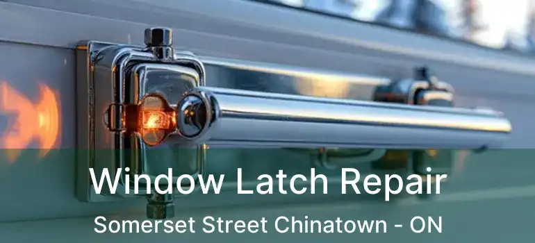  Window Latch Repair Somerset Street Chinatown - ON