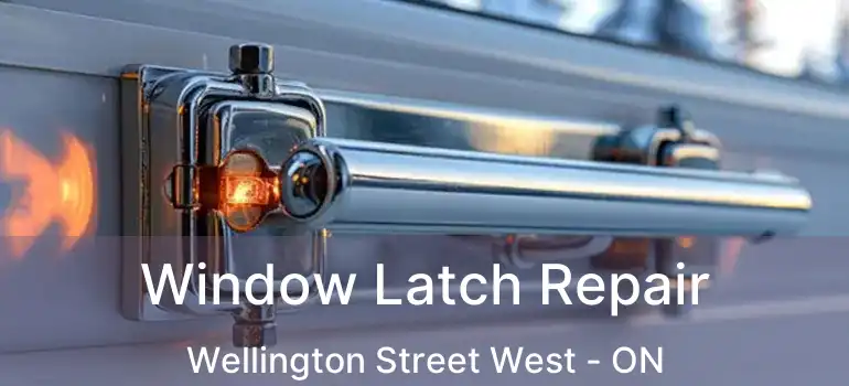  Window Latch Repair Wellington Street West - ON