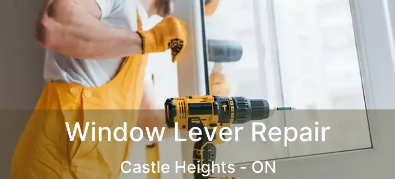  Window Lever Repair Castle Heights - ON