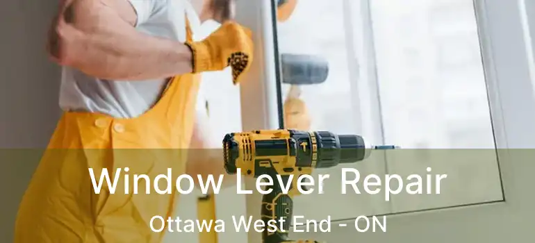  Window Lever Repair Ottawa West End - ON