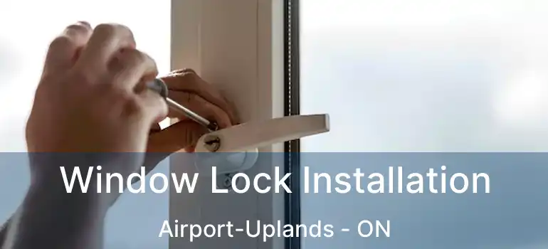  Window Lock Installation Airport-Uplands - ON