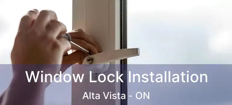  Window Lock Installation Alta Vista - ON