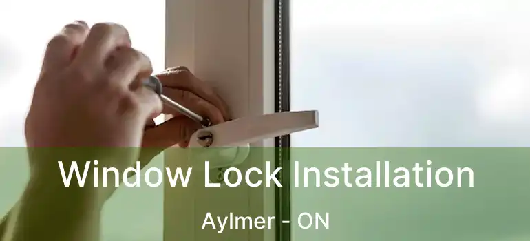  Window Lock Installation Aylmer - ON