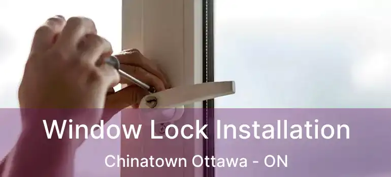  Window Lock Installation Chinatown Ottawa - ON