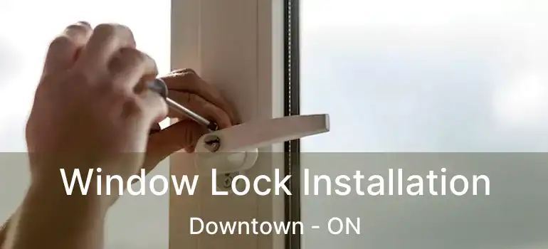  Window Lock Installation Downtown - ON