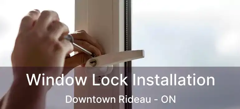  Window Lock Installation Downtown Rideau - ON