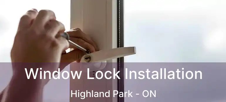  Window Lock Installation Highland Park - ON