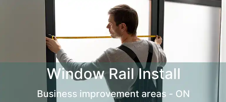  Window Rail Install Business improvement areas - ON