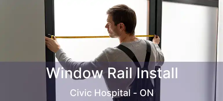  Window Rail Install Civic Hospital - ON