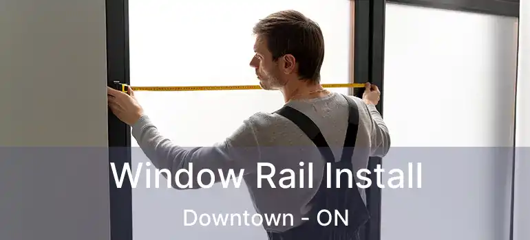  Window Rail Install Downtown - ON