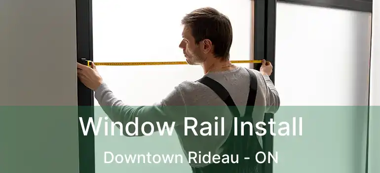  Window Rail Install Downtown Rideau - ON