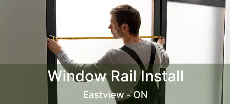  Window Rail Install Eastview - ON