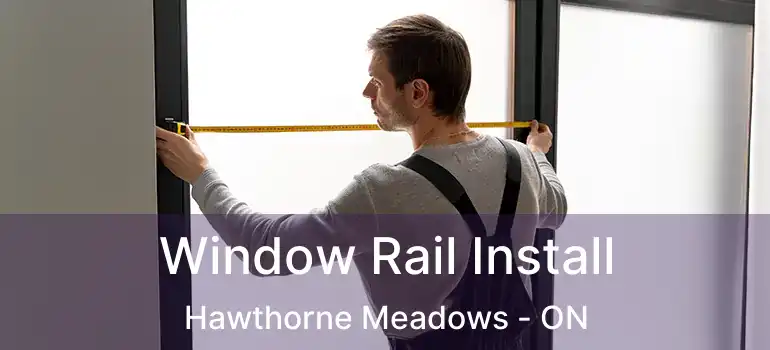  Window Rail Install Hawthorne Meadows - ON