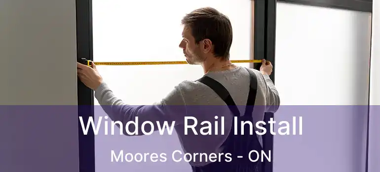  Window Rail Install Moores Corners - ON