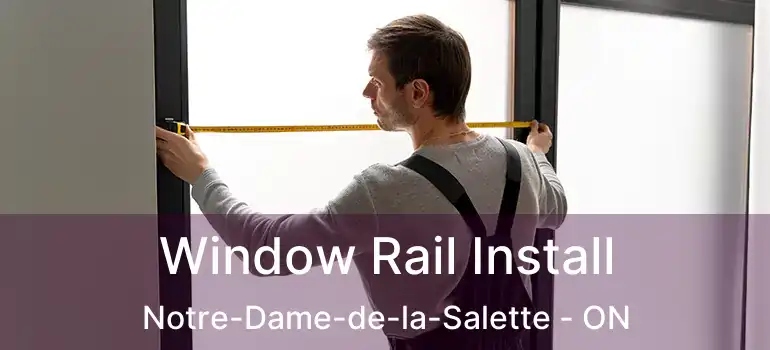  Window Rail Install Notre-Dame-de-la-Salette - ON