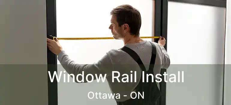  Window Rail Install Ottawa - ON