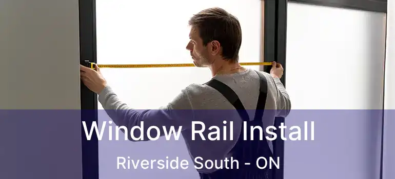  Window Rail Install Riverside South - ON