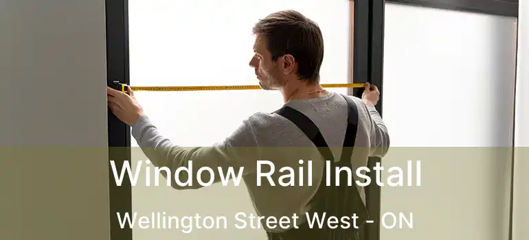  Window Rail Install Wellington Street West - ON