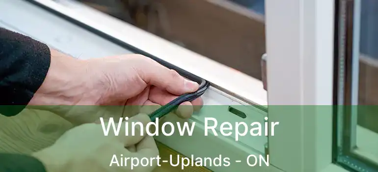  Window Repair Airport-Uplands - ON