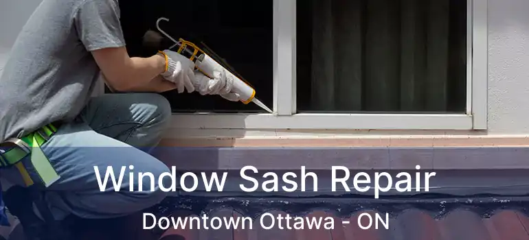  Window Sash Repair Downtown Ottawa - ON