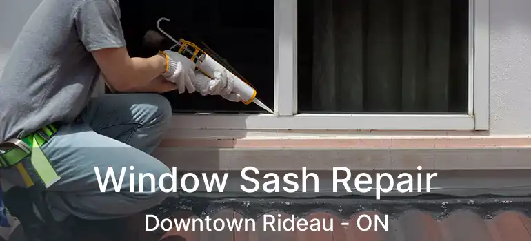  Window Sash Repair Downtown Rideau - ON